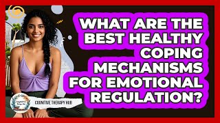 What Are The Best Healthy Coping Mechanisms For Emotional Regulation? - Cognitive Therapy Hub