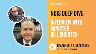 NDIS deep dive: Interview with Minister Bill Shorten (Reasonable & Necessary podcast with Dr George)