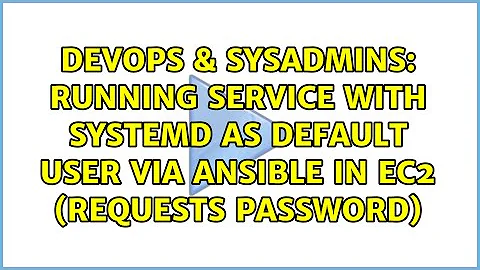 Running service with systemd as default user via ansible in ec2 (requests password)