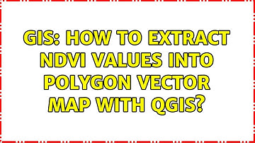 GIS: How to extract NDVI values into polygon vector map with QGIS?
