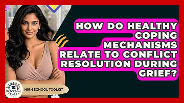 How Do Healthy Coping Mechanisms Relate To Conflict Resolution During Grief? - High School Toolkit