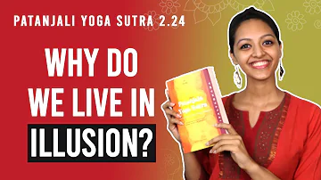Patanjali Yoga Sutra 2.24 - Why Do We Live In Illusion? | Yoga Teacher Training | Anvita Dixit