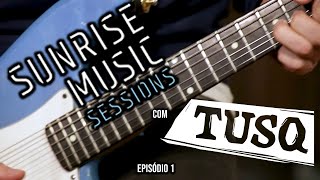 Sunrise Session #11 - TUSQ - Episódio 01