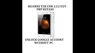 HUAWEI Y5ll CUN L21/U29 FRP BYPASS WITHOUT PC
