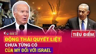 TIÊU ĐIỂM: Động thái quyết liệt chưa từng có của Mỹ đối với Israel