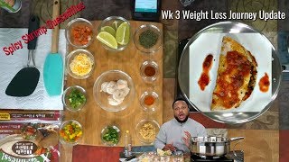 Weight Loss Journey Week 3 Update, Spicy Shrimp Quesadilla Recipe and Mukbang