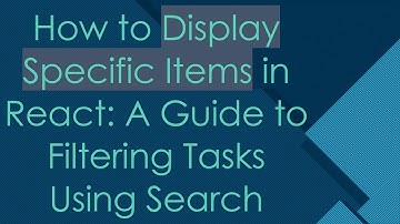 How to Display Specific Items in React: A Guide to Filtering Tasks Using Search