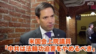 米国会上院議員「中共は法輪功迫害をやめるべき」｜マルコ・ルビオ