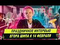 Праздничное интервью Егора Шипа к 14 февраля