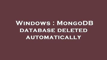 Windows : MongoDB database deleted automatically