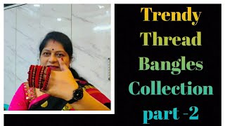 Trendy Thread Bangles Collection Part 2||Chunduru Sisters