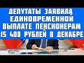 Депутат заявил о единовременной выплате пенсионерам 15 400 рублей уже в декабре 2021 году