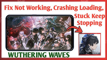 Fix Wuthering Waves App Not Working, Crashing, Keep Stopping, Not Loading On Android