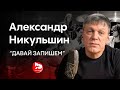 Гость канала: Александр Никульшин "Давай Запишем!" Большой разговор.