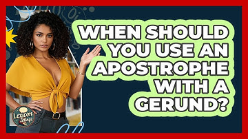 When Should You Use An Apostrophe With A Gerund? - Lexicon Lounge