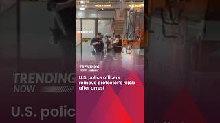 U.S Police Officers Remove Protester’s Hijab After Arrest