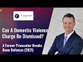 Can A Domestic Violence Charge Be Dismissed? A Former Prosecutor Breaks Down Defenses (2021)