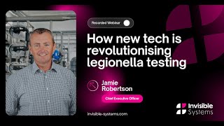 Webinar: How New Tech is Revolutionising Legionella Testing - 19th March 2024