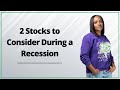 2 Stocks to Consider During a Recession