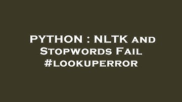 PYTHON : NLTK and Stopwords Fail #lookuperror