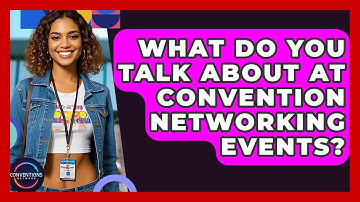 What Do You Talk About At Convention Networking Events? - Conventions Network