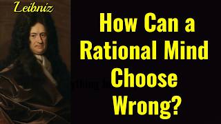 Leibniz and the Problem of Evil: How Can a Rational Mind Choose Wrong? | Moral Psychology #ethics