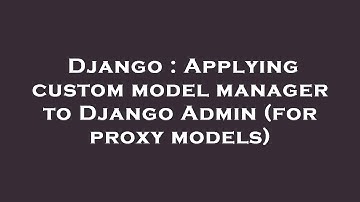Django : Applying custom model manager to Django Admin (for proxy models)