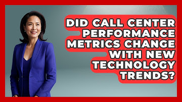 Did Call Center Performance Metrics Change With New Technology Trends?