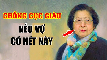 6 Nét Tướng Của Vợ Giúp Chồng Tuổi Già Cực Giàu, Tiền Tiêu Không Hết, Con Cháu Tha Hồ Được Nhờ