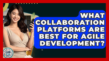 What Collaboration Platforms Are Best For Agile Development? - Learn As An Adult