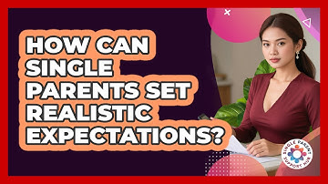 How Can Single Parents Set Realistic Expectations?