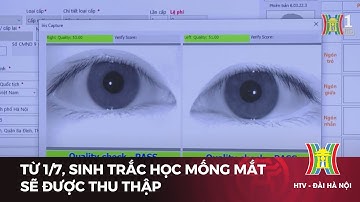 Từ 1/7, sinh trắc học mống mắt sẽ được thu thập  | Tin tức mới nhất hôm nay