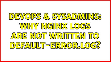 DevOps & SysAdmins: Why nginx logs are not written to default-error.log?