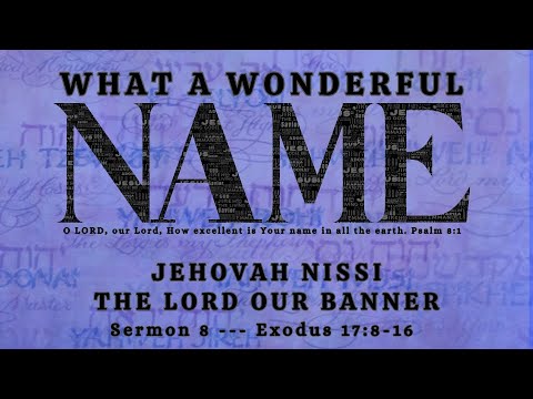 What A Wonderful Name // Sermon 8 // Jehovah Nissi: The Lord Our Banner // Exodus 17:8-16