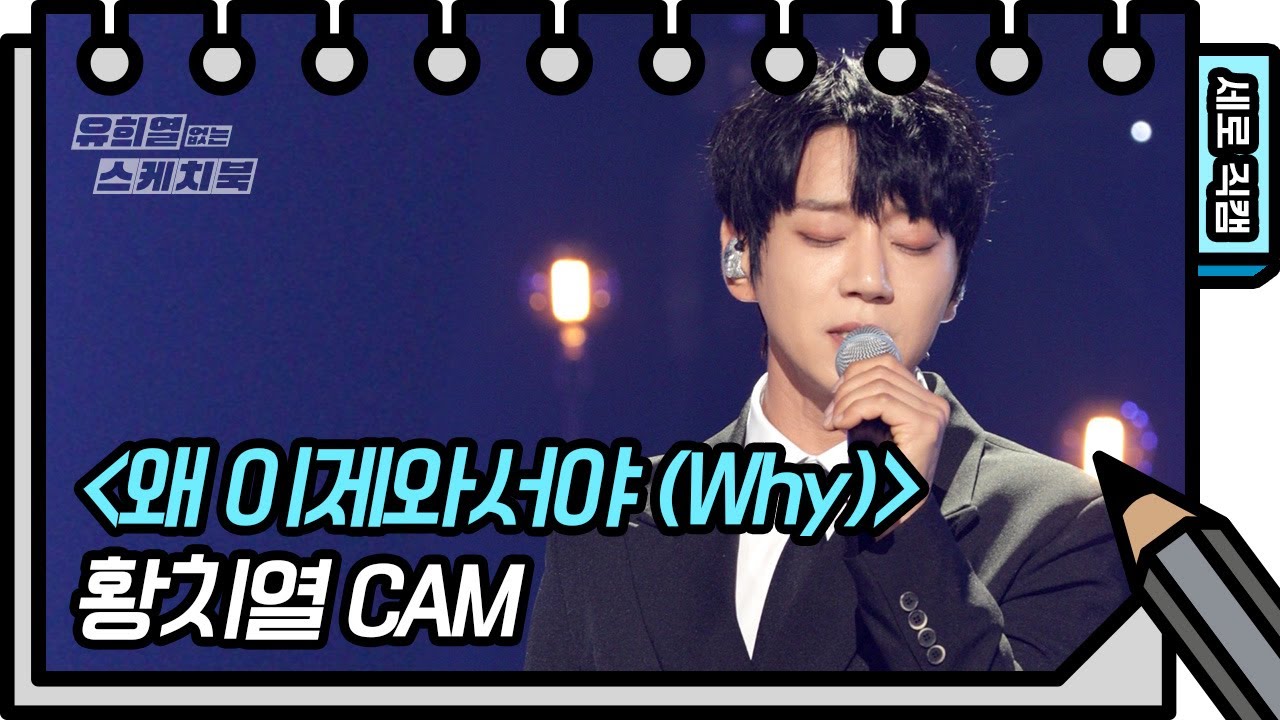 [세로 직캠] 황치열 - 왜 이제와서야 (Why) (Hwang Chiyeul - FAN CAM) [유희열의 스케치북/You Heeyeol’s Sketchbook] | KBS 방송