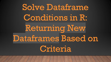 Solve Dataframe Conditions in R: Returning New Dataframes Based on Criteria
