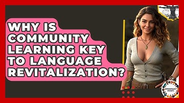Why Is Community Learning Key To Language Revitalization? - Anthropology Insights