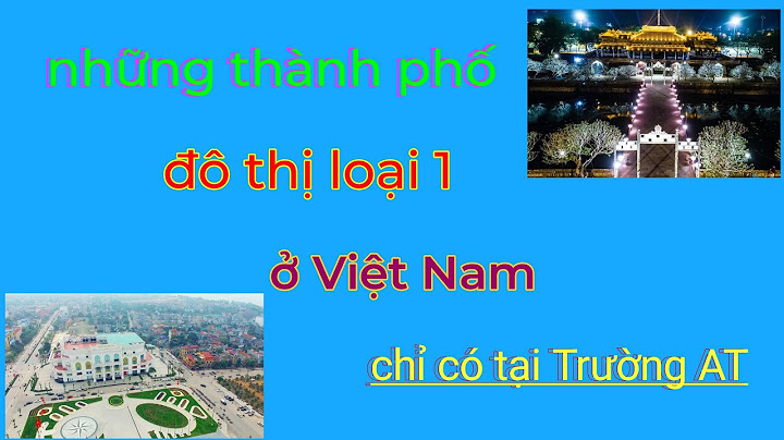 Việt nam có bao nhiêu thành phố loại 1