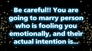 Angels say Be careful! You are going to marry person who is fooling you emotion... | Angel messages