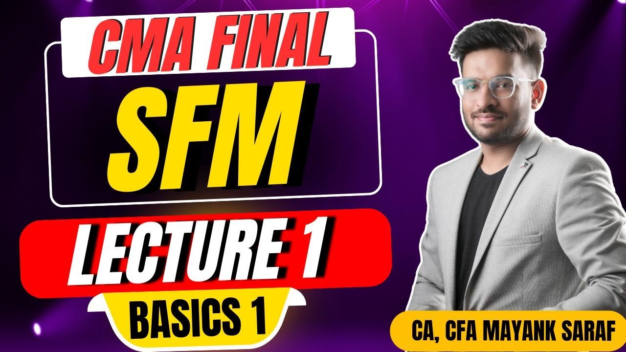 CMA Final SFM - Lecture 1 by Mayank Saraf (CA, CFA) - Basic Concepts (1/2) 