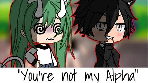 ~If i were in “You’re not my Alpha”~ Gacha Life~