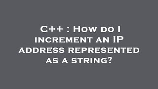 C++ : How do I increment an IP address represented as a string?