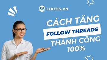 Cách Tăng Follow Threads giá rẻ, uy tín thành công 100% tại Like5s.vn