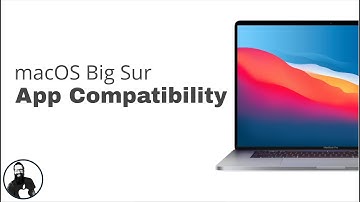 Will My Apps Work On macOS Big Sur? Big Sur App Compatibility Tips.