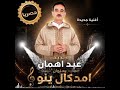 حصريا أغنية جديدة 2026 للفنان عبد أهمان بعنوان مداكل ينو الآن على اليوتيوب أبوني وتشجيع 