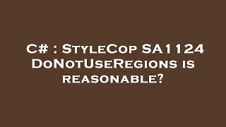 C# : StyleCop SA1124 DoNotUseRegions is reasonable