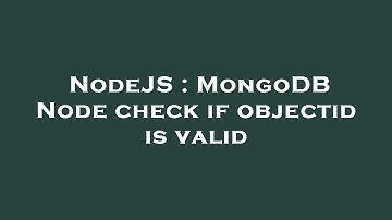NodeJS : MongoDB Node check if objectid is valid