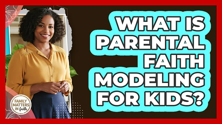What Is Parental Faith Modeling For Kids?