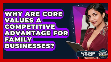 Why Are Core Values A Competitive Advantage For Family Businesses? - Keeping Business In The Family
