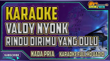 Valdy Nyonk - Rindu Dirimu Yang Dulu KARAOKE NADA PRIA | KARAOKE TANPA VOKAL FULL HD AUDIO